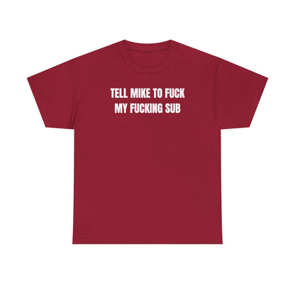 Tell Mike to Fuck my Fucking Sub Unisex Heavy Cotton Tee
