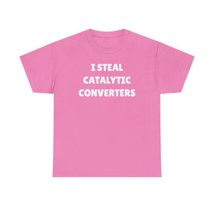 I Steal Catalytic Converters Unisex Heavy Cotton Tee - Funny Shirt - Joke - Gift for Men and Women