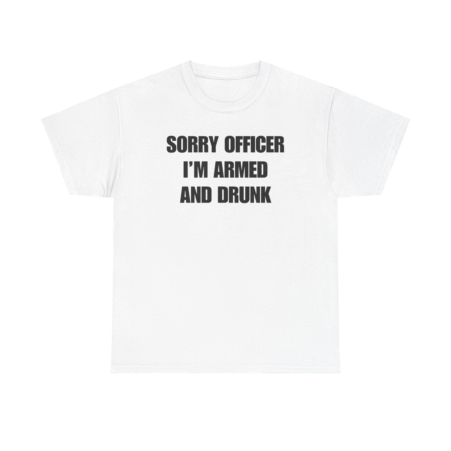 Sorry Officer I'm Armed and Drunk Unisex Heavy Cotton Tee