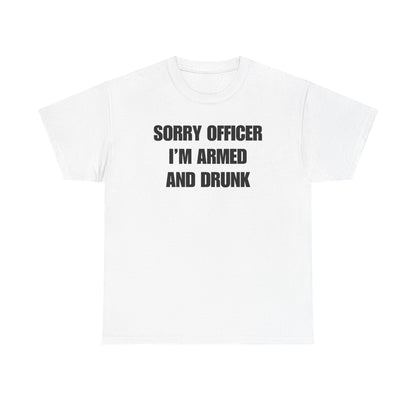 Sorry Officer I'm Armed and Drunk Unisex Heavy Cotton Tee