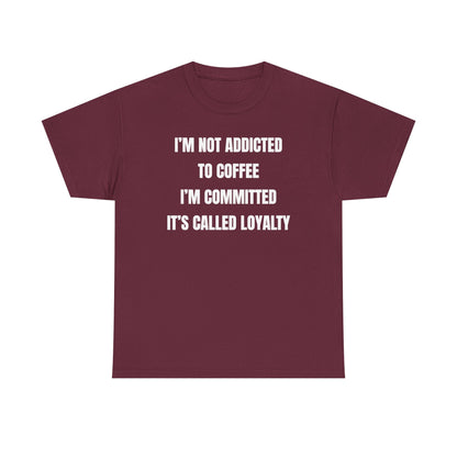 I'm Not Addicted To Coffee I'm Committed Unisex Heavy Cotton Tee