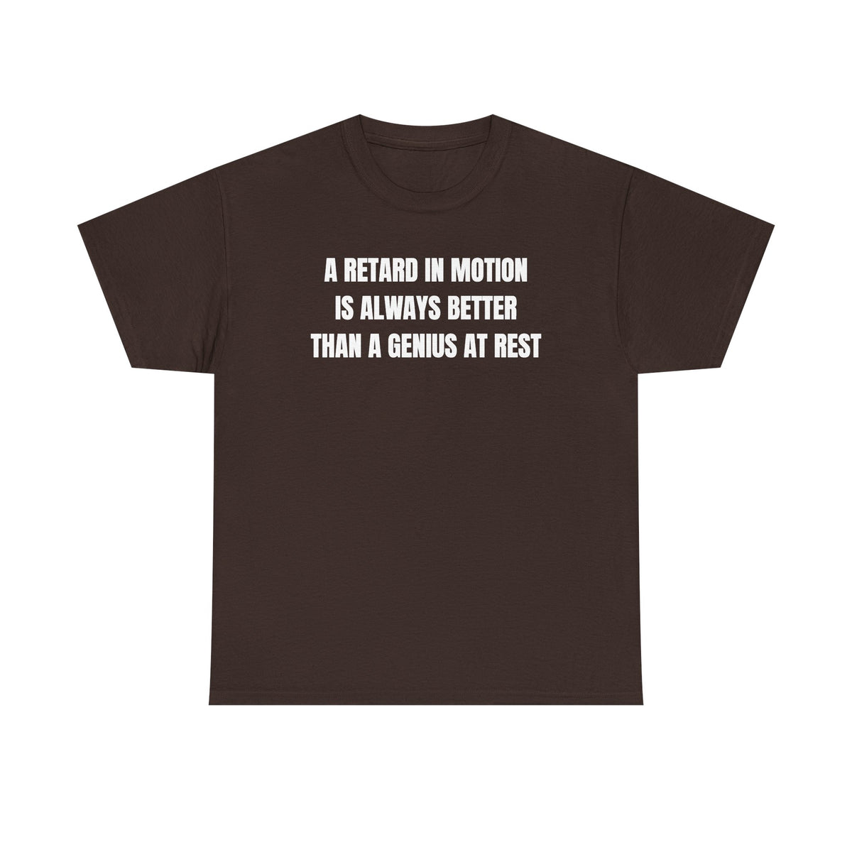 A Retard In Motion Is Always Better Than A Genius At Rest Unisex Heavy Cotton Tee