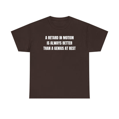 A Retard In Motion Is Always Better Than A Genius At Rest Unisex Heavy Cotton Tee