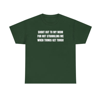 Shout Out To My Mom For Not Strangling Me When Things GET Tough Unisex Heavy Cotton Tee