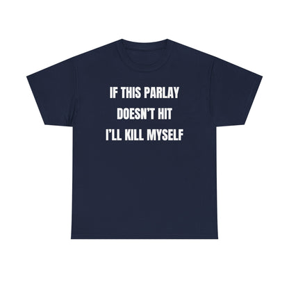 If This Parlay Doesn't Hit I'll K*ll Myself Unisex Heavy Cotton Tee