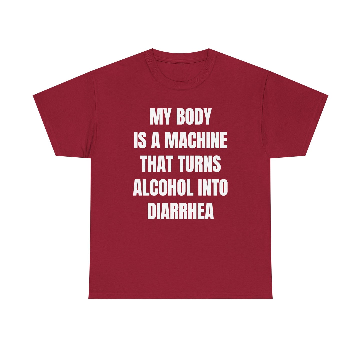 My Body Is A Machine That Turns Alcohol Into Diarrhea Unisex Heavy Cotton Tee