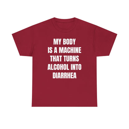 My Body Is A Machine That Turns Alcohol Into Diarrhea Unisex Heavy Cotton Tee