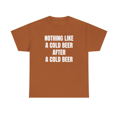 Nothing Like A Cold Beer After A Cold Beer Unisex Heavy Cotton Tee
