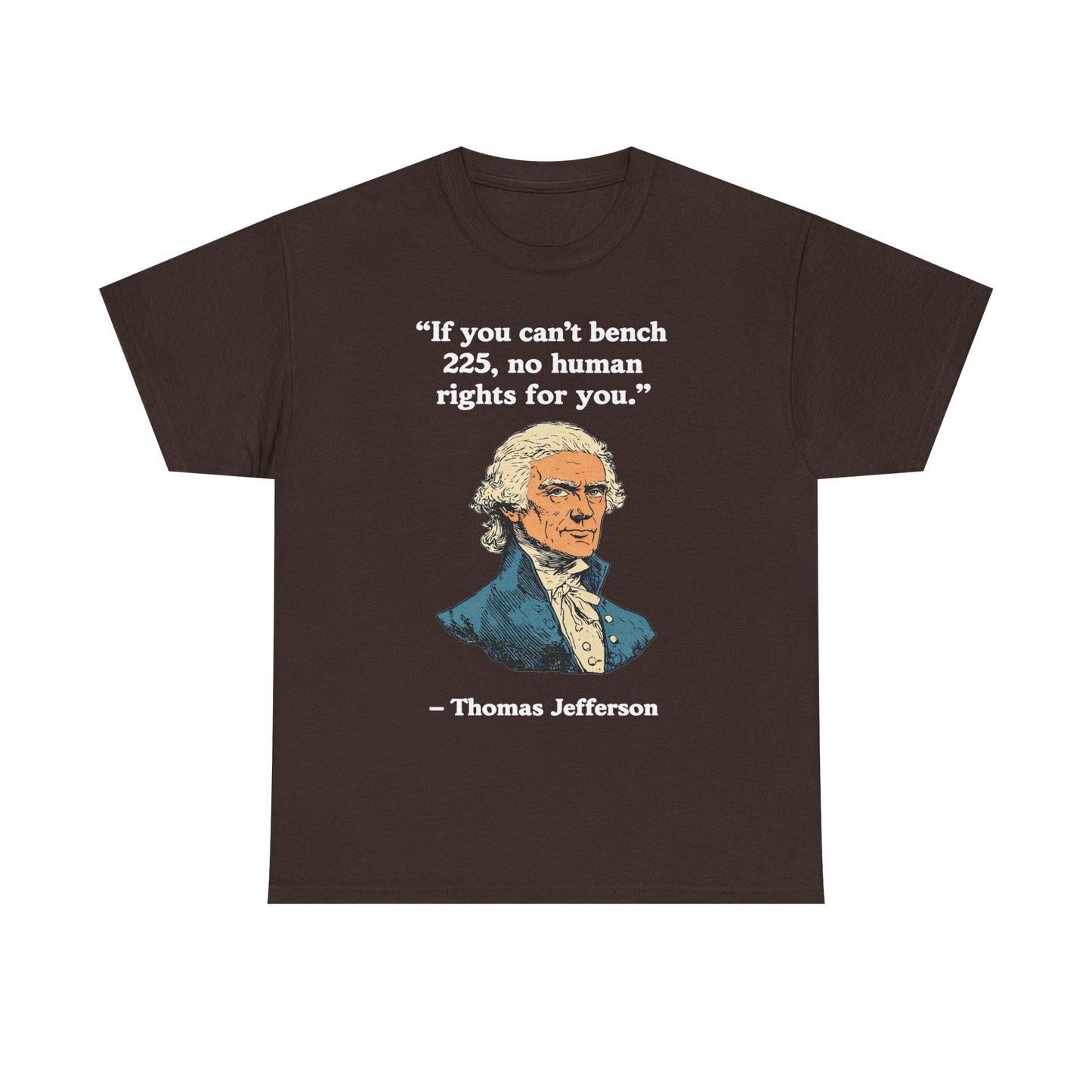 If You Can't Bench 225 No Human Rights For You Thomas Jefferson Unisex Heavy Cotton Tee