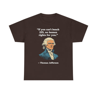 If You Can't Bench 225 No Human Rights For You Thomas Jefferson Unisex Heavy Cotton Tee