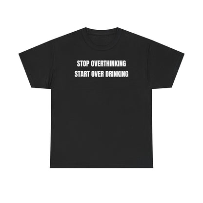 Stop Overthinking Start Over Drinking Unisex Heavy Cotton Tee