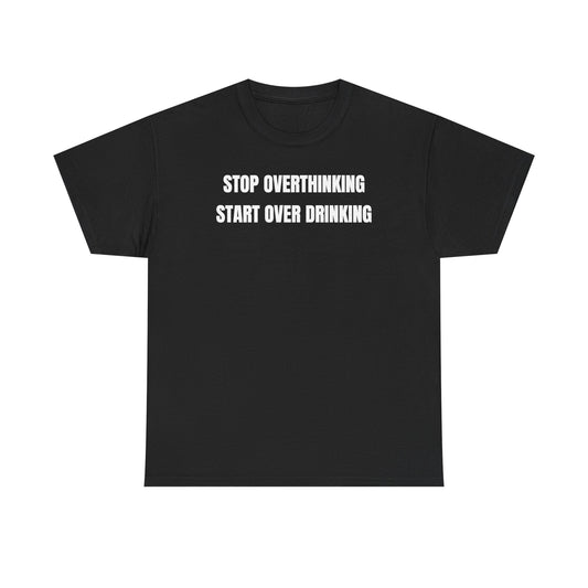 Stop Overthinking Start Over Drinking Unisex Heavy Cotton Tee