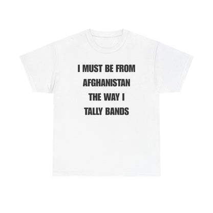 I Must Be From Afghanistan The Way I Tally Bands Unisex Heavy Cotton Tee