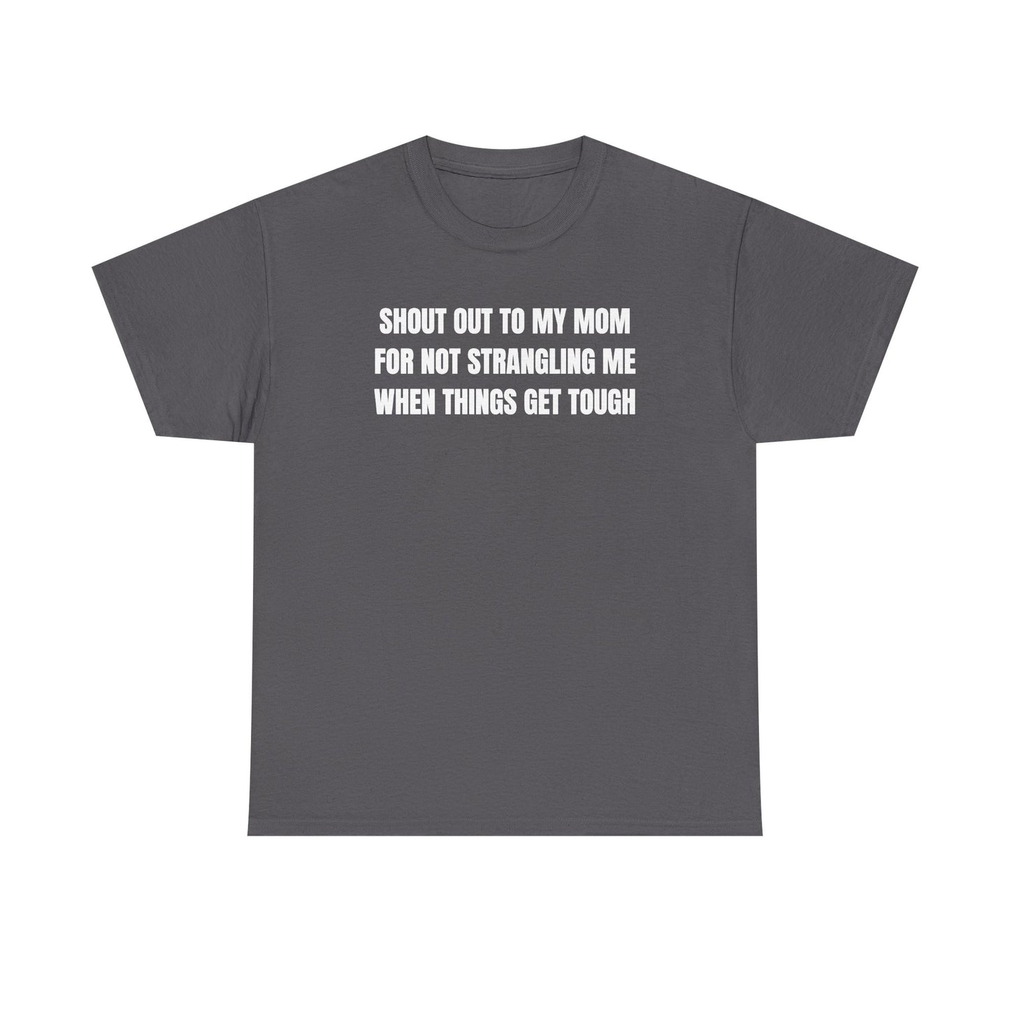 Shout Out To My Mom For Not Strangling Me When Things GET Tough Unisex Heavy Cotton Tee