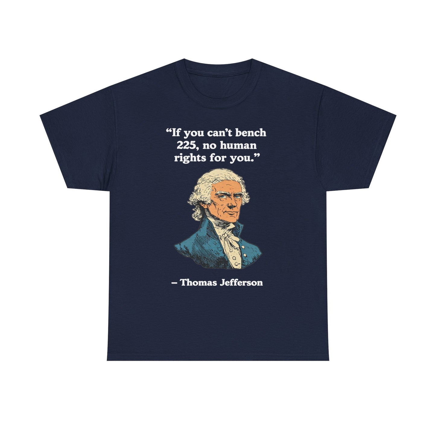 If You Can't Bench 225 No Human Rights For You Thomas Jefferson Unisex Heavy Cotton Tee