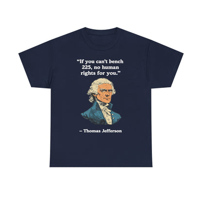 If You Can't Bench 225 No Human Rights For You Thomas Jefferson Unisex Heavy Cotton Tee