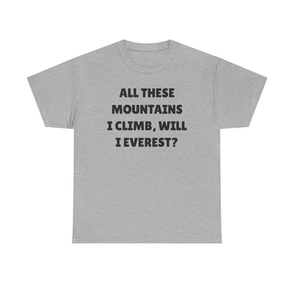 All These Mountains I Climb Will I Everest Unisex Heavy Cotton Tee