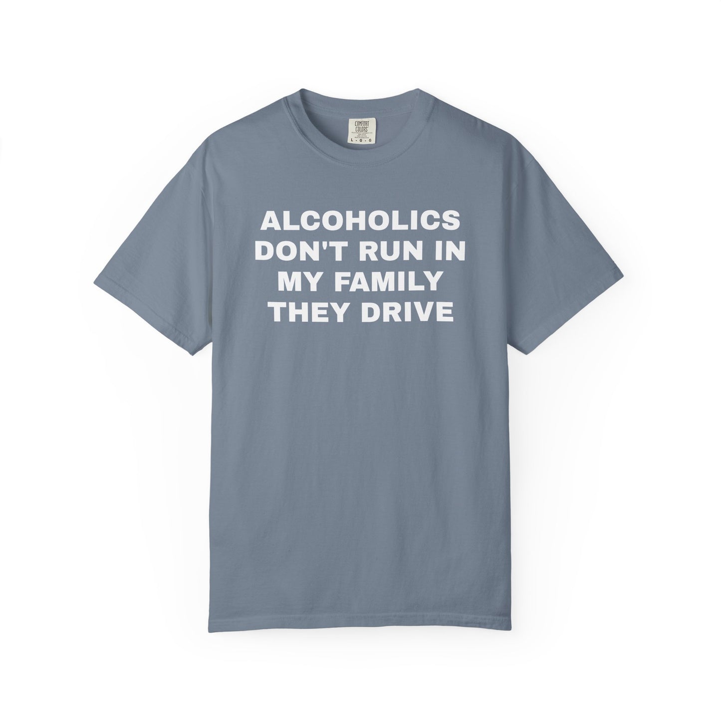 Alcoholics Don't Run in my Family They Drive Unisex Garment Dyed Comfort Colors T shirt