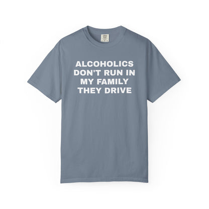 Alcoholics Don't Run in my Family They Drive Unisex Garment Dyed Comfort Colors T shirt