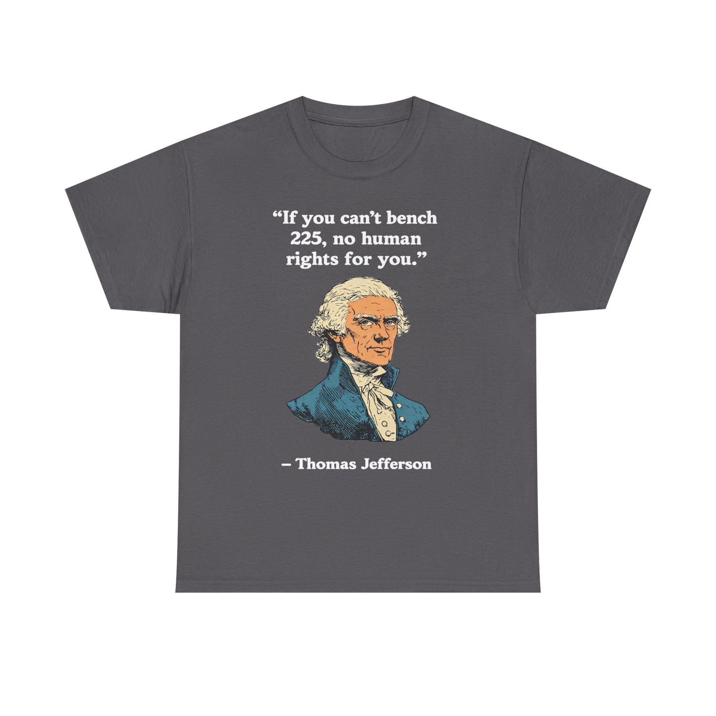 If You Can't Bench 225 No Human Rights For You Thomas Jefferson Unisex Heavy Cotton Tee