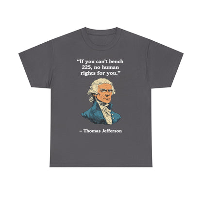 If You Can't Bench 225 No Human Rights For You Thomas Jefferson Unisex Heavy Cotton Tee