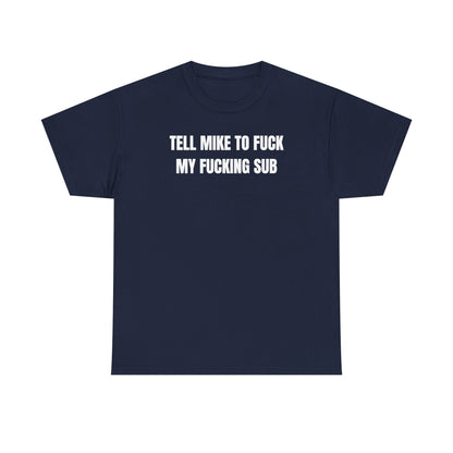 Tell Mike to Fuck my Fucking Sub Unisex Heavy Cotton Tee