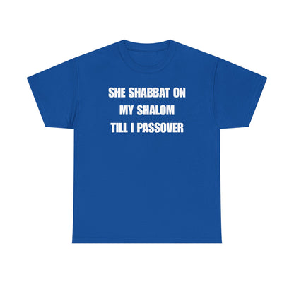 She Shabbat on my Shalom Till I Passover Unisex Heavy Cotton Tee