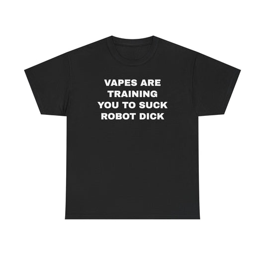 Vapes Are Training You To Suck Robot D*ck Unisex Heavy Cotton Tee