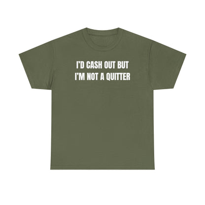 I'd Cash Out But I'm Not a Quitter Unisex Heavy Cotton Tee