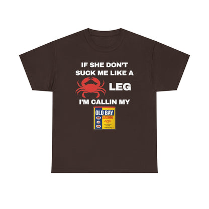 If She Don't Suck Me Like A Crab Leg I'm Calling My Old Bay Unisex Heavy Cotton Tee