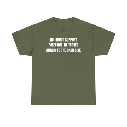 No I Don't Support Palestine He Turned Anakin To The Dark Side Unisex Heavy Cotton Tee