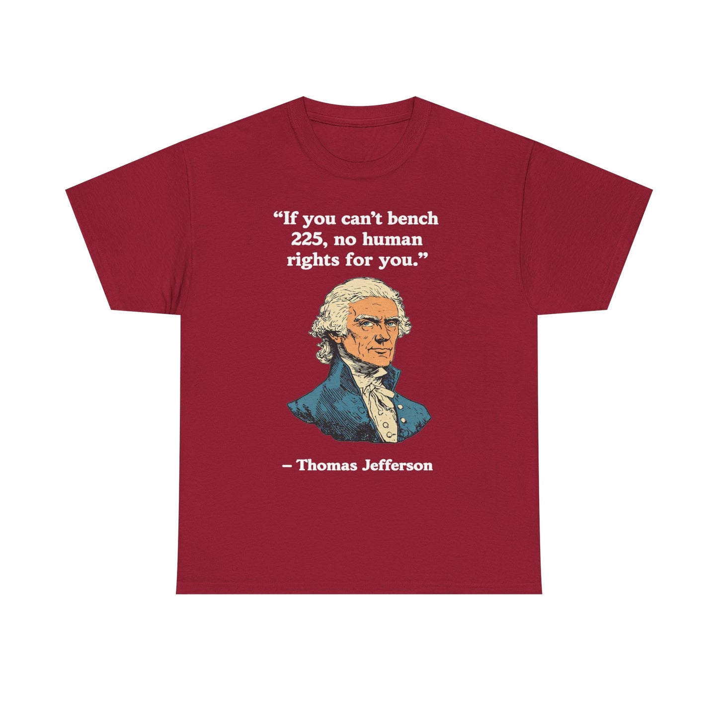 If You Can't Bench 225 No Human Rights For You Thomas Jefferson Unisex Heavy Cotton Tee
