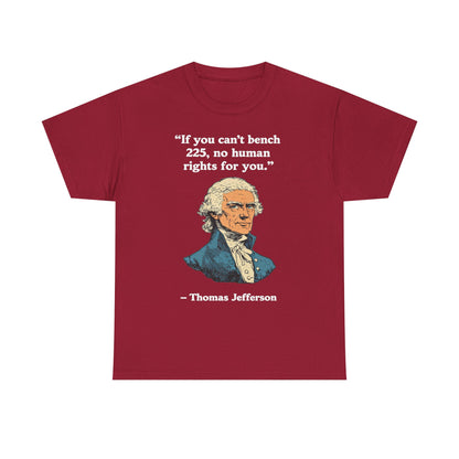 If You Can't Bench 225 No Human Rights For You Thomas Jefferson Unisex Heavy Cotton Tee
