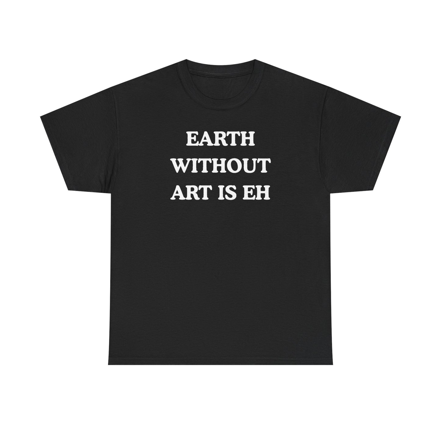 Earth Without Art is Eh Unisex Heavy Cotton Tee