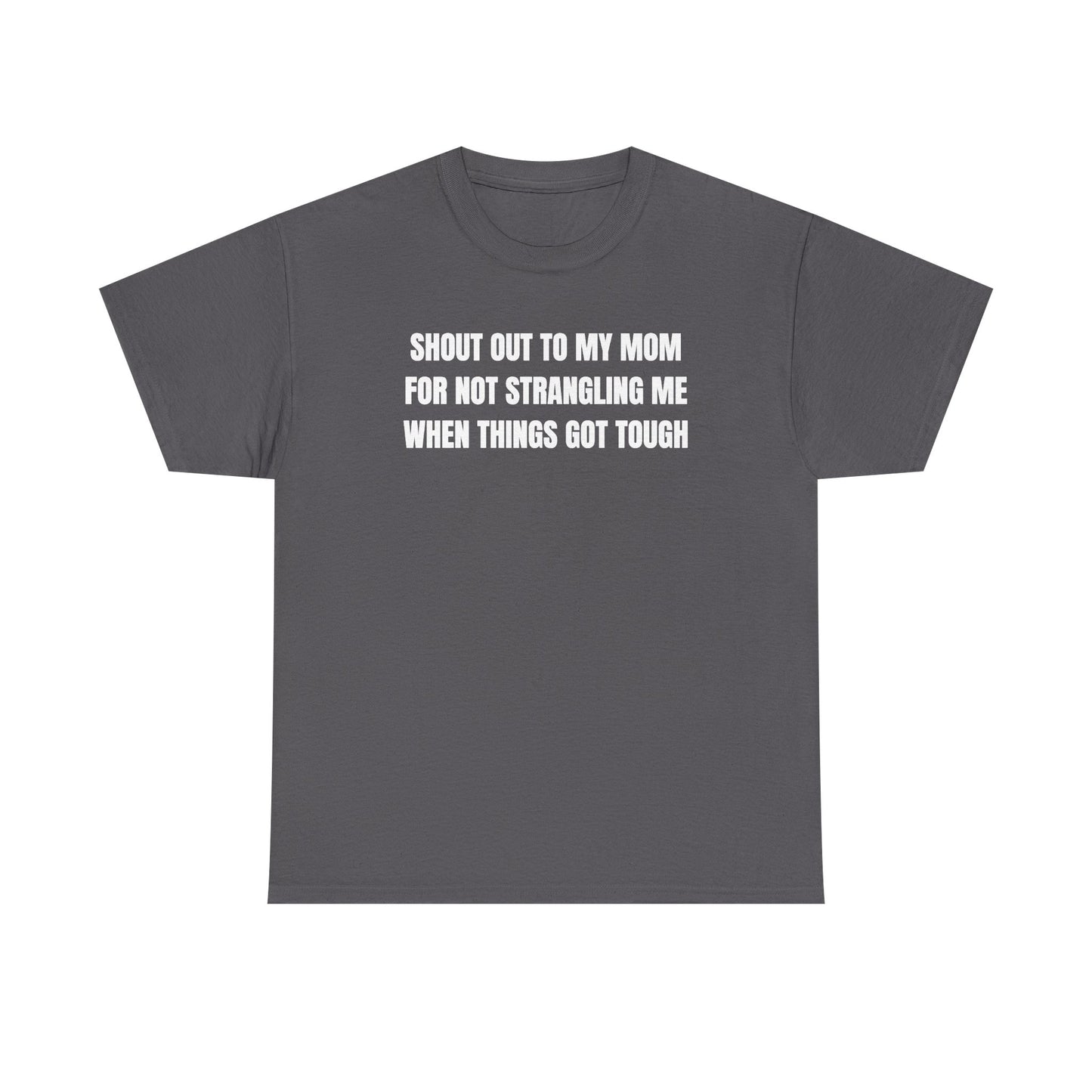 Shoutout to My Mom For Not Strangling Me When Things GOT Tough Unisex Heavy Cotton Tee
