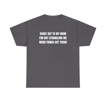 Shoutout to My Mom For Not Strangling Me When Things GOT Tough Unisex Heavy Cotton Tee