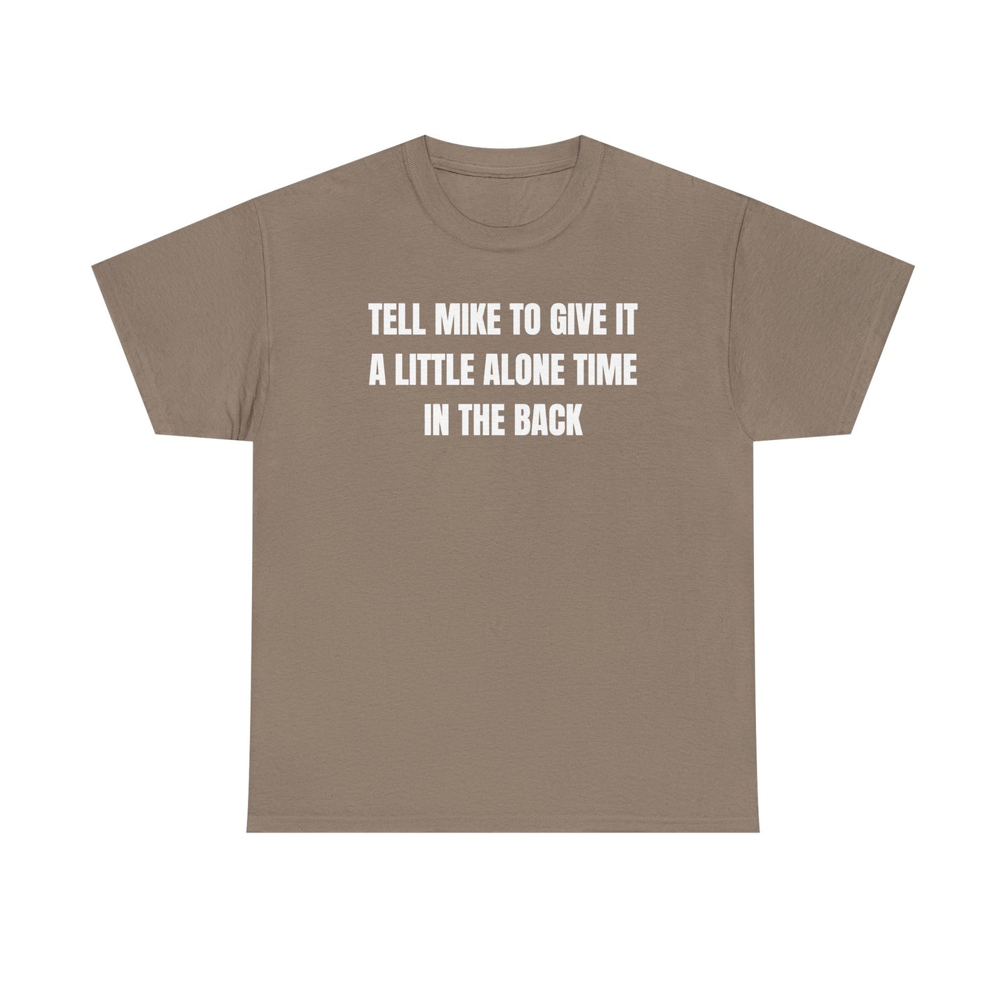 Tell Mike to Give it a Little Alone Time in the Back Unisex Heavy Cotton Tee