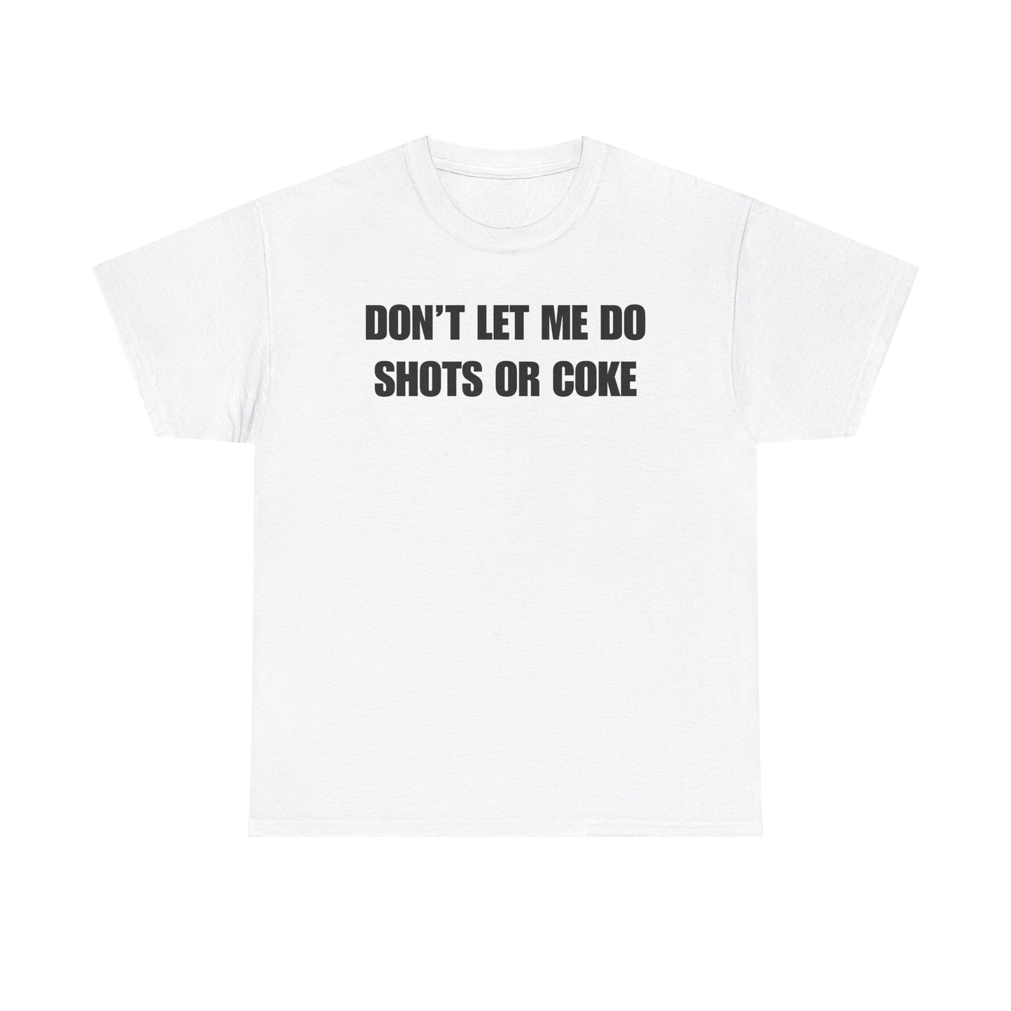 Don't Let Me Do Shots or Coke Unisex Heavy Cotton Tee