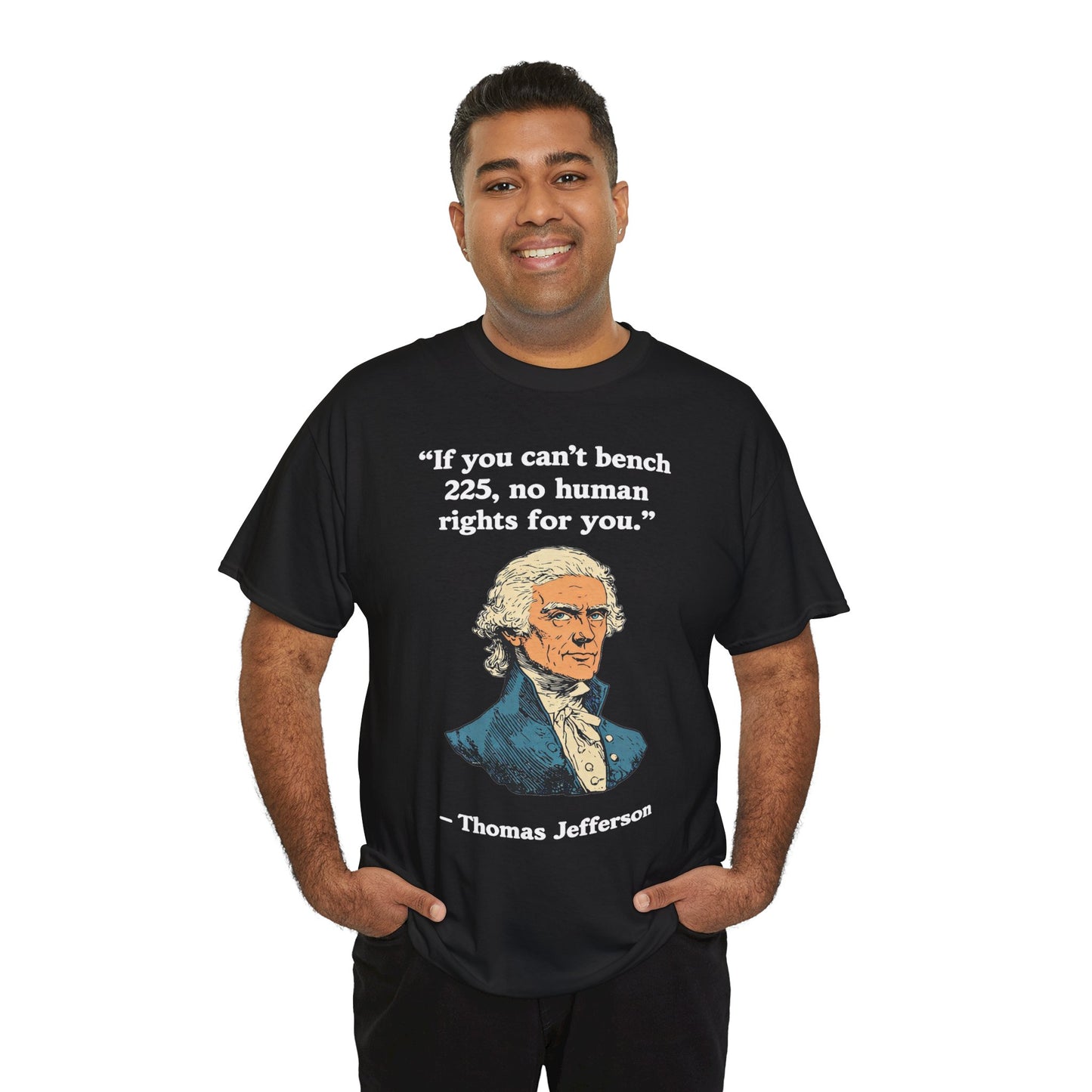 If You Can't Bench 225 No Human Rights For You Thomas Jefferson Unisex Heavy Cotton Tee