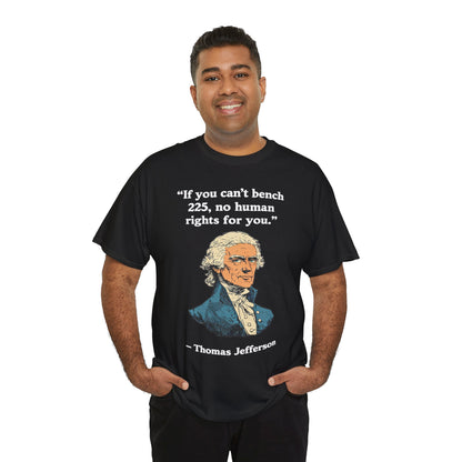 If You Can't Bench 225 No Human Rights For You Thomas Jefferson Unisex Heavy Cotton Tee