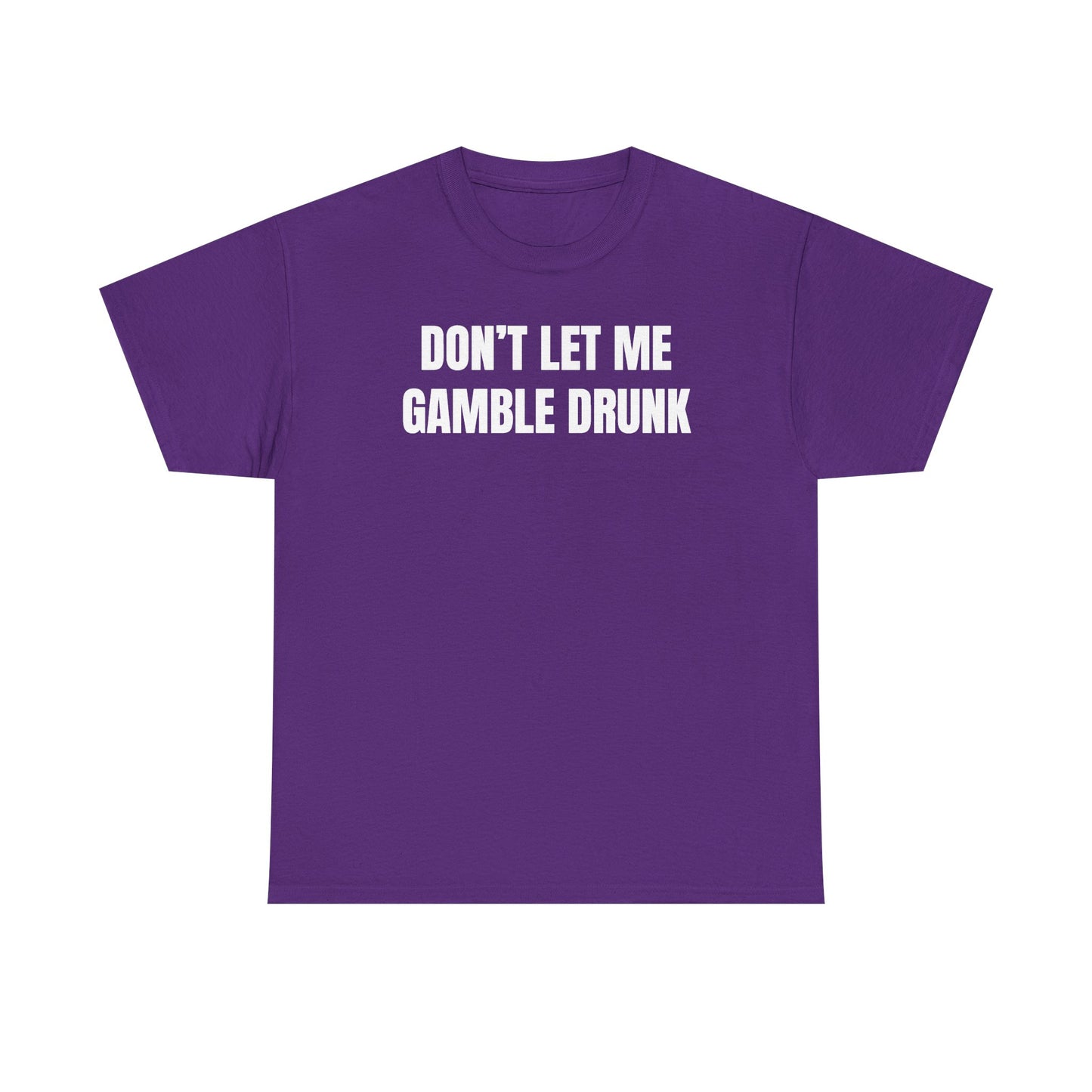 Don't Let Me Gamble Drunk Unisex Heavy Cotton Tee