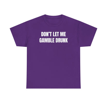 Don't Let Me Gamble Drunk Unisex Heavy Cotton Tee