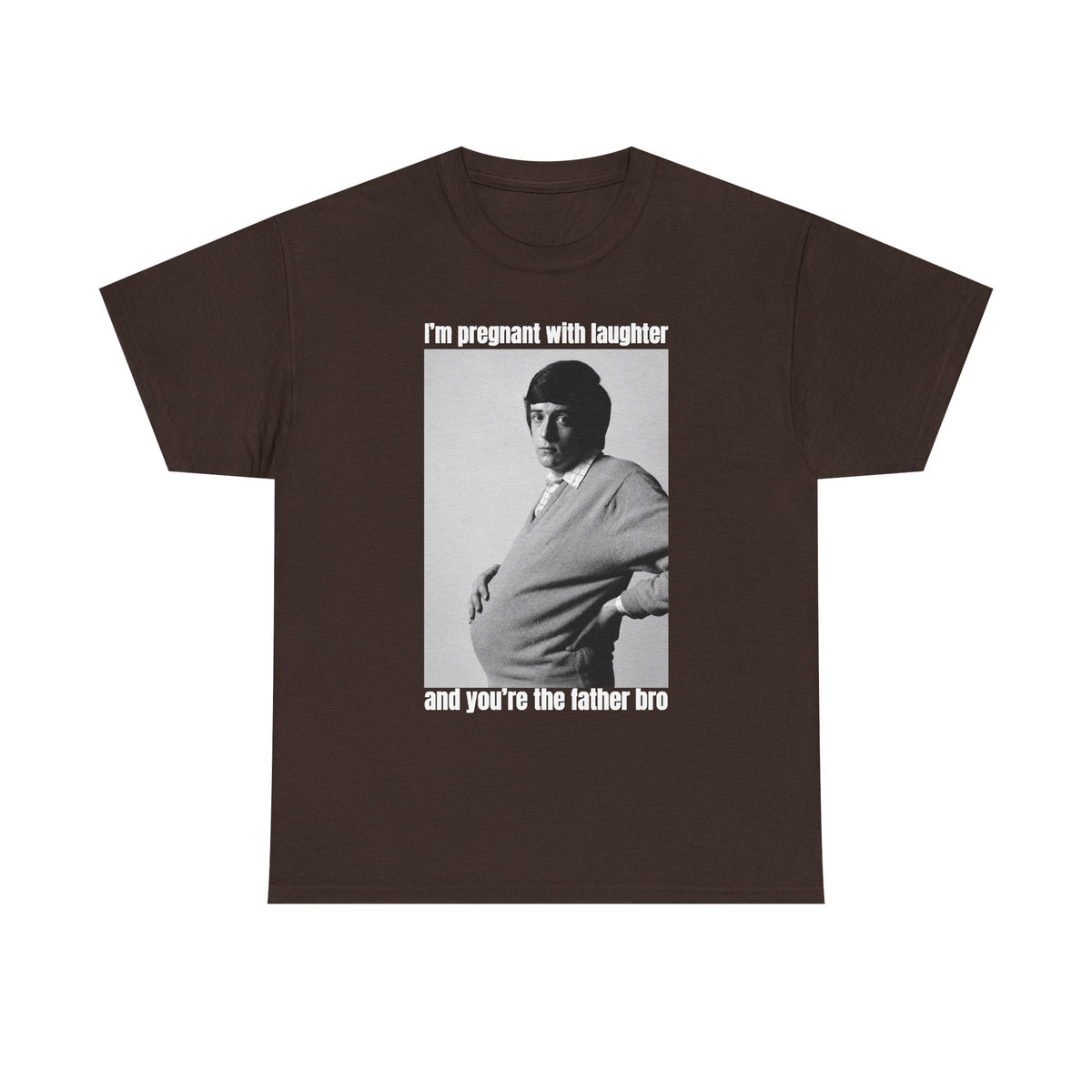 I'm Pregnant With Laughter and You're the Father Bro Unisex Heavy Cotton Tee