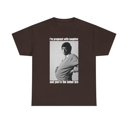 I'm Pregnant With Laughter and You're the Father Bro Unisex Heavy Cotton Tee