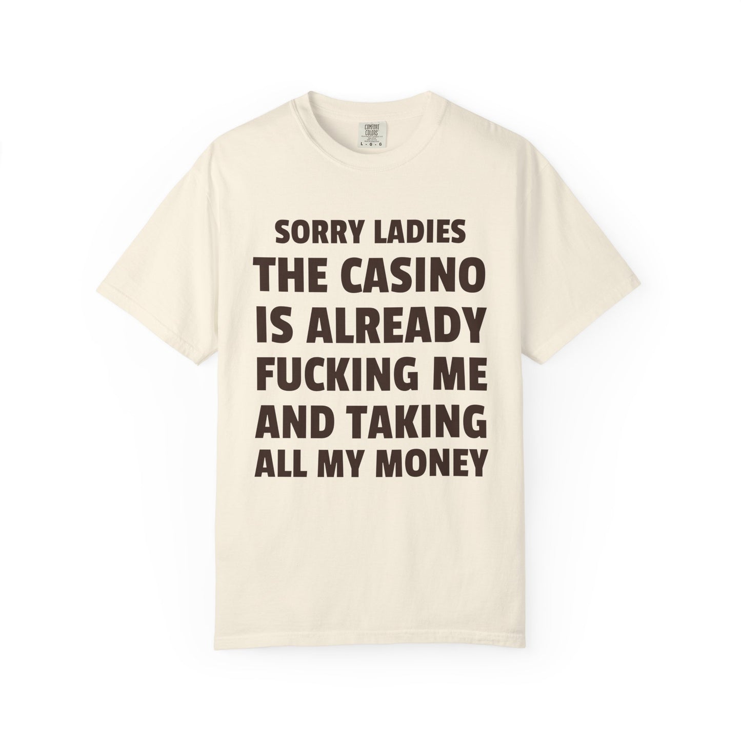 Sorry Ladies The Casino Is Already Fucking Me And Taking All My Money Unisex Garment Dyed Comfort Colors T Shirt
