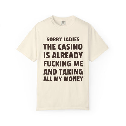 Sorry Ladies The Casino Is Already Fucking Me And Taking All My Money Unisex Garment Dyed Comfort Colors T Shirt