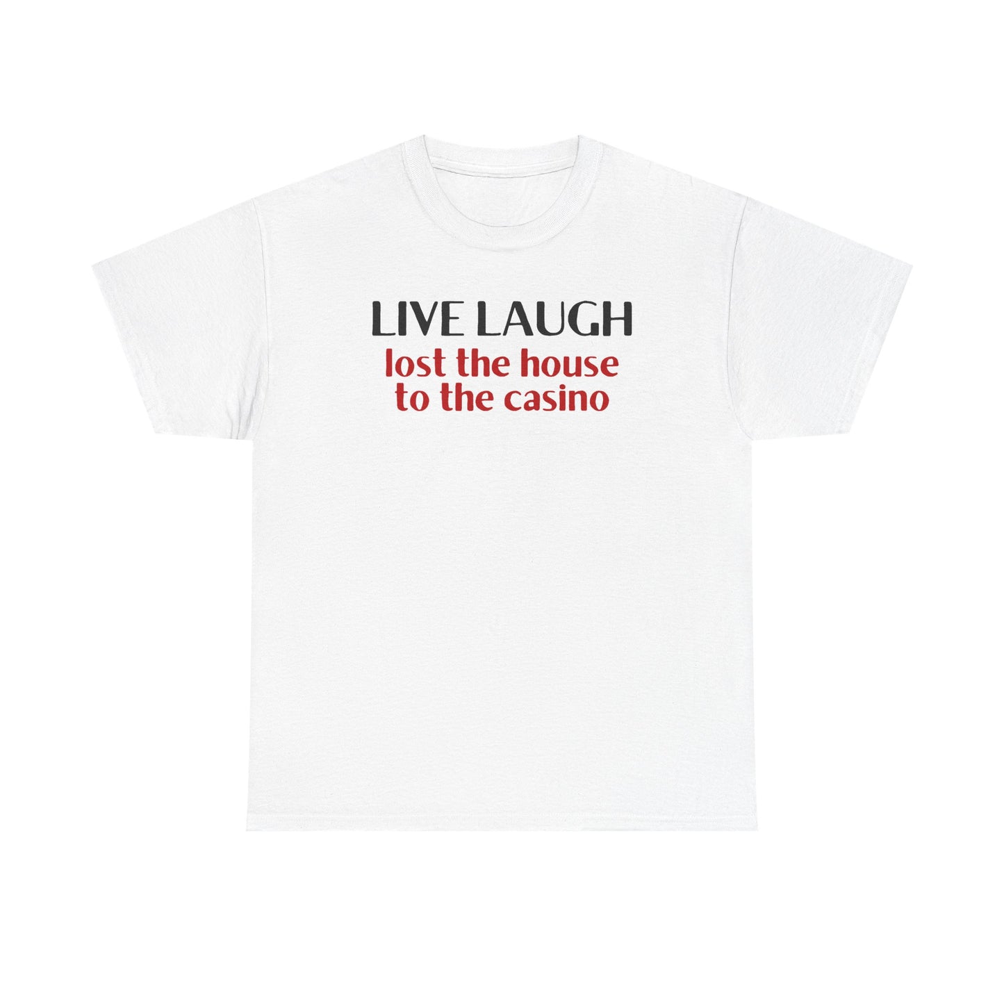 Live Laugh Lost the House to the Casino Unisex Heavy Cotton Tee