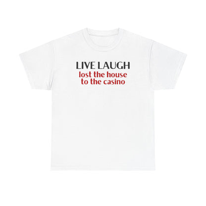 Live Laugh Lost the House to the Casino Unisex Heavy Cotton Tee