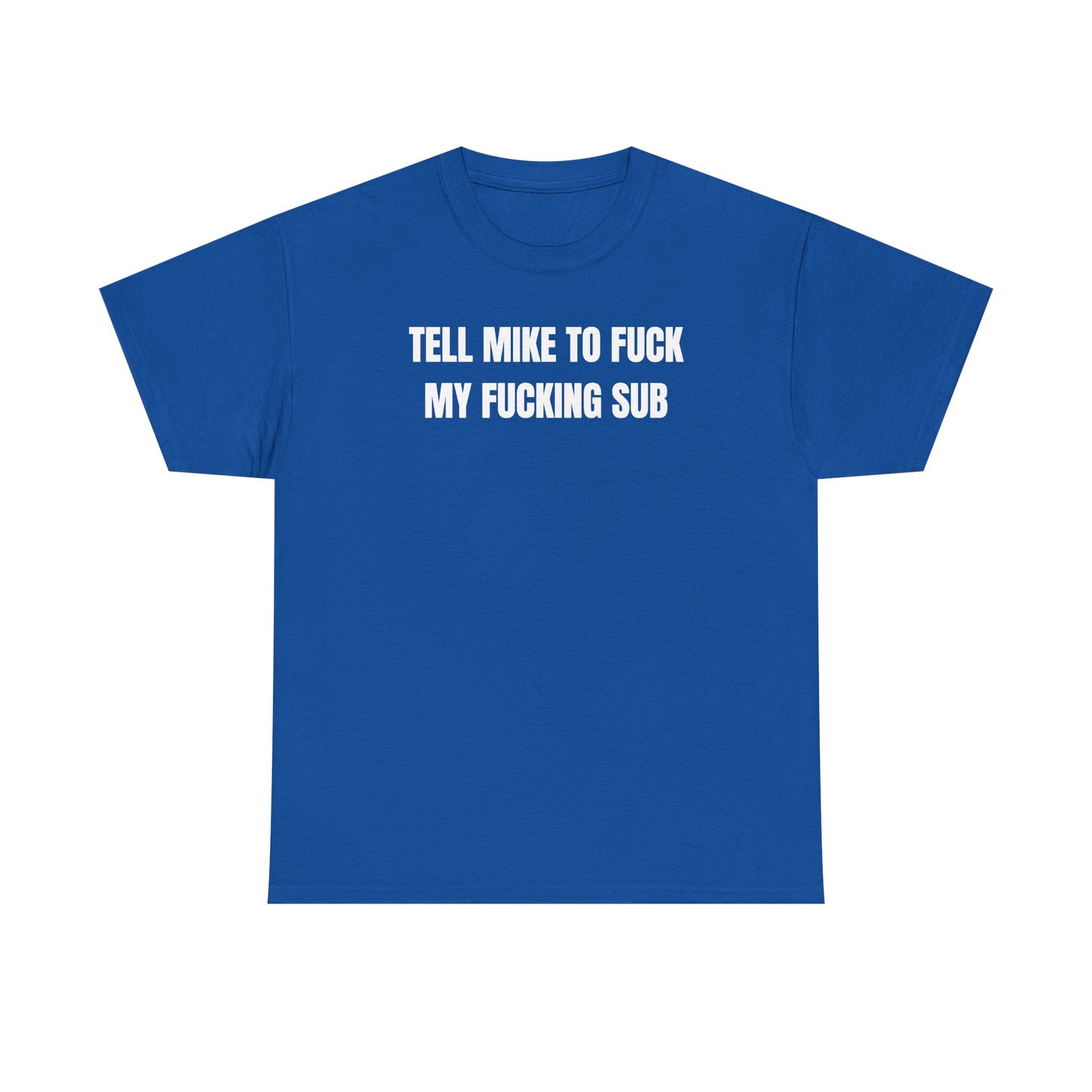 Tell Mike to Fuck my Fucking Sub Unisex Heavy Cotton Tee