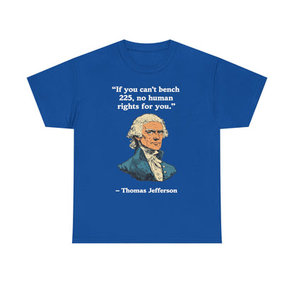 If You Can't Bench 225 No Human Rights For You Thomas Jefferson Unisex Heavy Cotton Tee